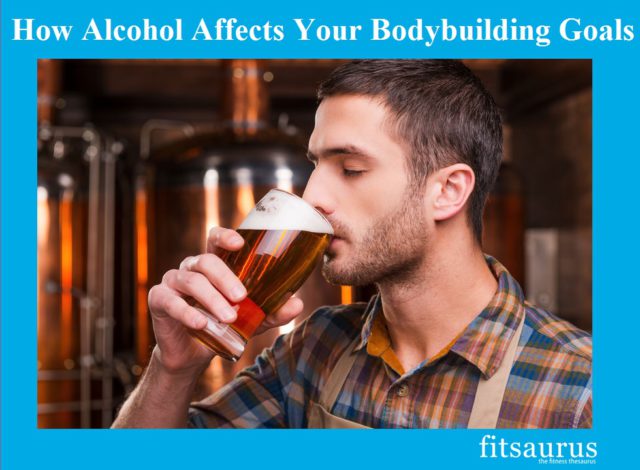 How Alcohol Affects Your Bodybuilding Goals